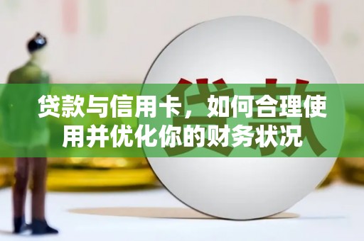 启东贷款与信用卡，如何合理使用并优化你的财务状况