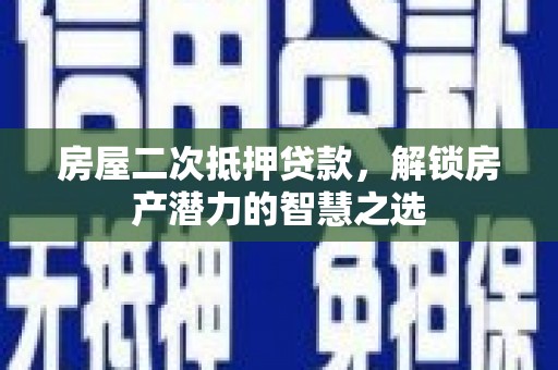 启东房屋二次抵押贷款，解锁房产潜力的智慧之选