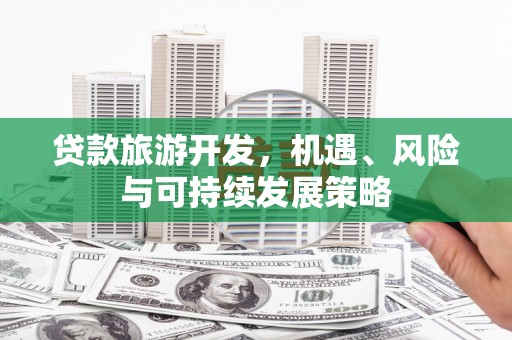 启东贷款旅游开发，机遇、风险与可持续发展策略