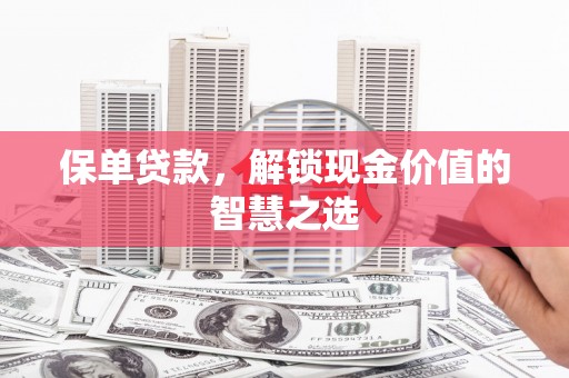 启东保单贷款，解锁现金价值的智慧之选