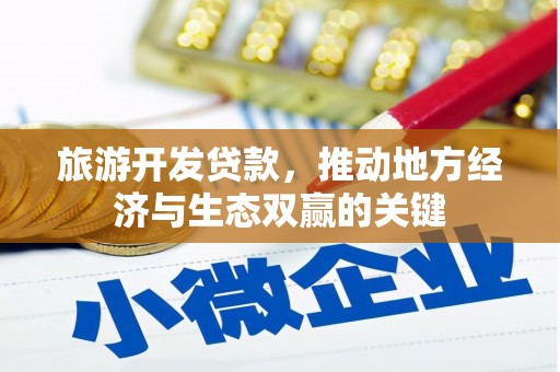 启东旅游开发贷款，推动地方经济与生态双赢的关键