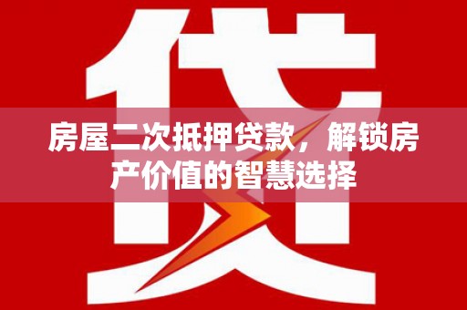 启东房屋二次抵押贷款，解锁房产价值的智慧选择