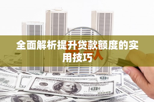 启东全面解析提升贷款额度的实用技巧