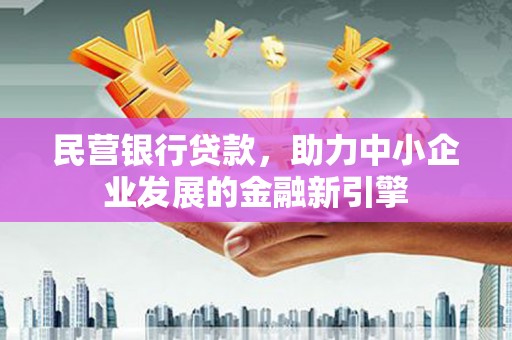 启东民营银行贷款，助力中小企业发展的金融新引擎