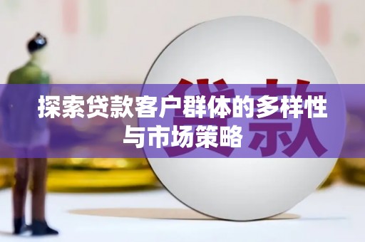 启东探索贷款客户群体的多样性与市场策略
