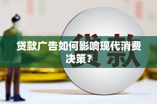 启东贷款广告如何影响现代消费决策？