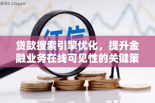 启东贷款搜索引擎优化，提升金融业务在线可见性的关键策略