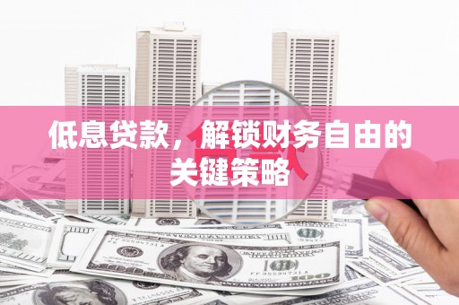 启东低息贷款，解锁财务自由的关键策略