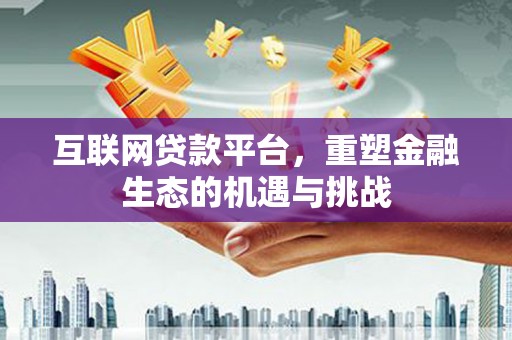 启东互联网贷款平台，重塑金融生态的机遇与挑战
