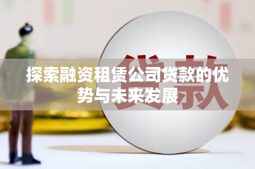 启东探索融资租赁公司贷款的优势与未来发展