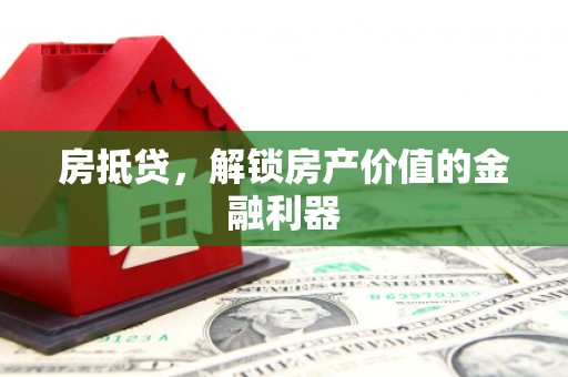 启东房抵贷，解锁房产价值的金融利器