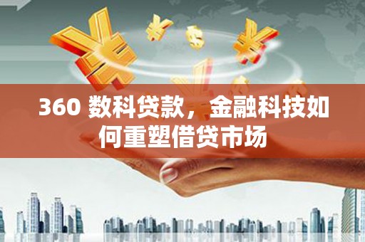 启东360 数科贷款，金融科技如何重塑借贷市场