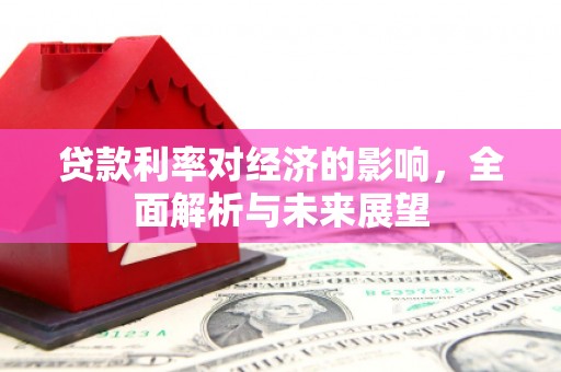 启东贷款利率对经济的影响，全面解析与未来展望