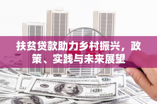 启东扶贫贷款助力乡村振兴，政策、实践与未来展望