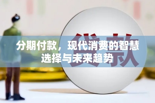 启东分期付款，现代消费的智慧选择与未来趋势