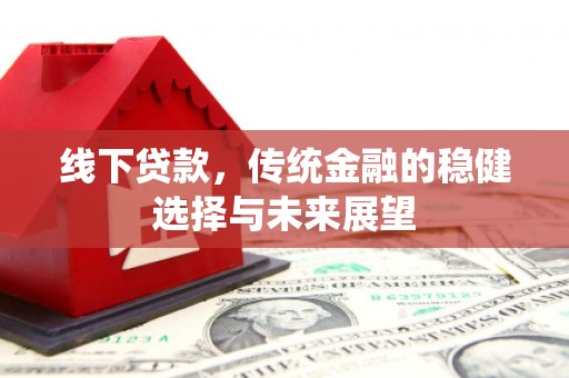 启东线下贷款，传统金融的稳健选择与未来展望