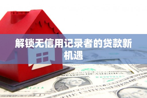 启东解锁无信用记录者的贷款新机遇