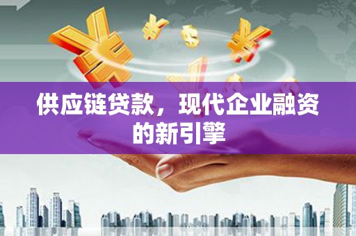 启东供应链贷款，现代企业融资的新引擎