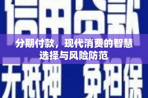 启东分期付款，现代消费的智慧选择与风险防范