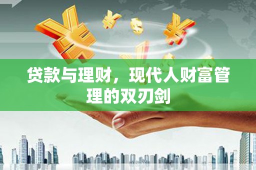 启东贷款与理财，现代人财富管理的双刃剑