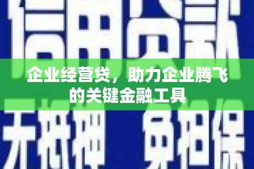启东企业经营贷，助力企业腾飞的关键金融工具