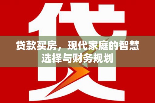 启东贷款买房，现代家庭的智慧选择与财务规划