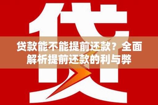 启东贷款能不能提前还款？全面解析提前还款的利与弊