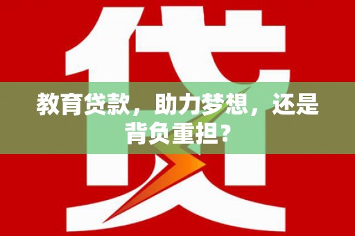 启东教育贷款，助力梦想，还是背负重担？