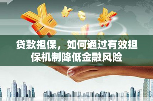 启东贷款担保，如何通过有效担保机制降低金融风险