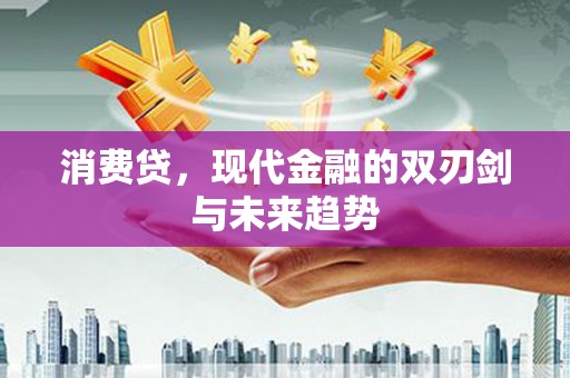 启东消费贷，现代金融的双刃剑与未来趋势