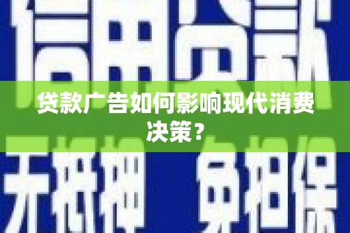 启东贷款广告如何影响现代消费决策？