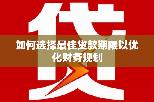 启东如何选择最佳贷款期限以优化财务规划