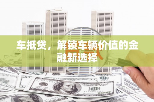 启东车抵贷，解锁车辆价值的金融新选择