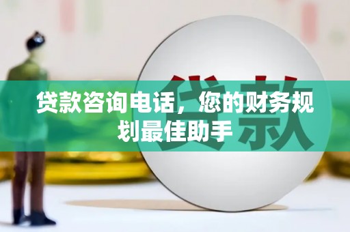 启东贷款咨询电话，您的财务规划最佳助手