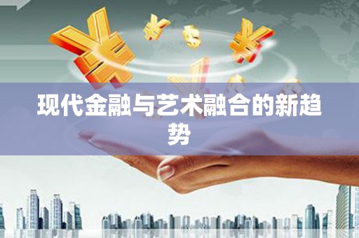 启东现代金融与艺术融合的新趋势