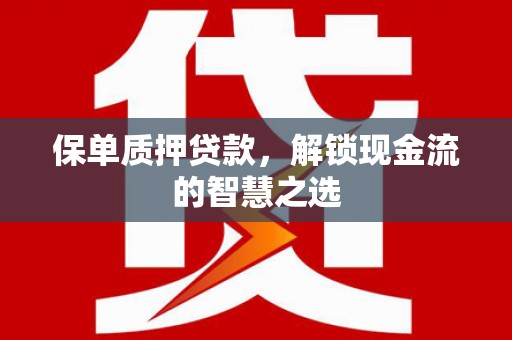 启东保单质押贷款，解锁现金流的智慧之选