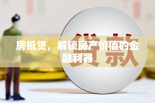 启东房抵贷，解锁房产价值的金融利器