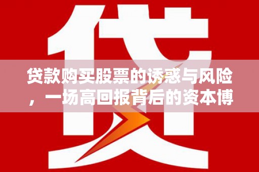 启东贷款购买股票的诱惑与风险，一场高回报背后的资本博弈