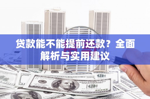启东贷款能不能提前还款？全面解析与实用建议