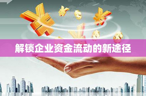 启东解锁企业资金流动的新途径