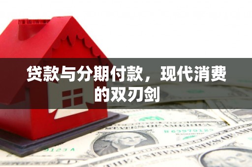 启东贷款与分期付款，现代消费的双刃剑