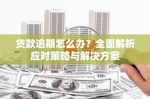 启东贷款逾期怎么办？全面解析应对策略与解决方案