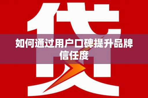 启东如何通过用户口碑提升品牌信任度
