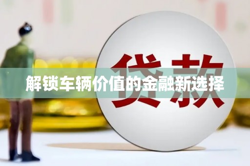 启东解锁车辆价值的金融新选择