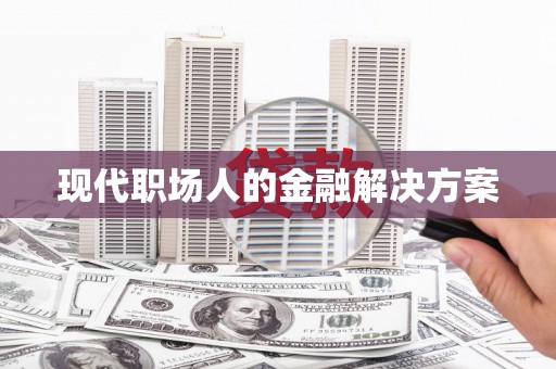 启东现代职场人的金融解决方案