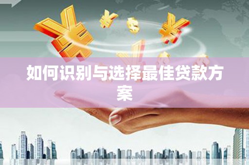 启东如何识别与选择最佳贷款方案